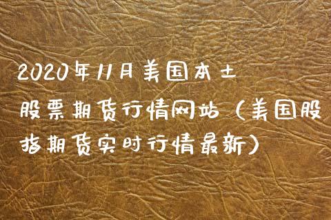 2020年11月美国本土股票期货行情网站（美国股指期货实时行情最新）_https://www.iteshow.com_商品期货_第1张