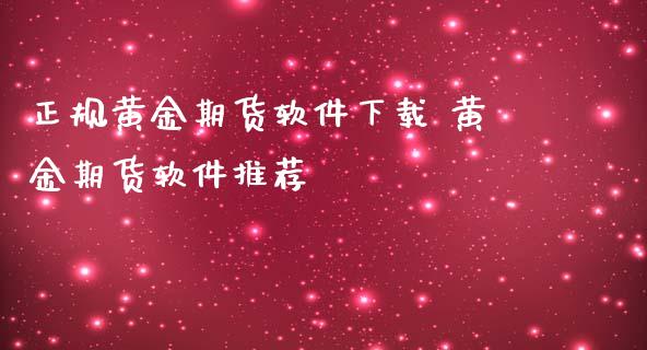 正规黄金期货软件下载 黄金期货软件推荐_https://www.iteshow.com_期货知识_第1张