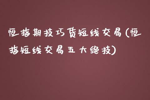 恒指期技巧货短线交易(恒指短线交易五大绝技)_https://www.iteshow.com_商品期货_第1张