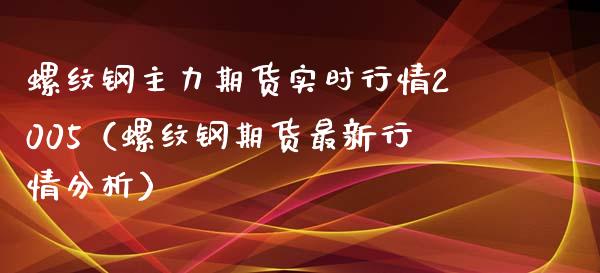 螺纹钢主力期货实时行情2005（螺纹钢期货最新行情分析）_https://www.iteshow.com_原油期货_第1张