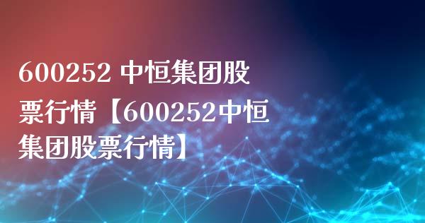 600252 中恒集团股票行情【600252中恒集团股票行情】_https://www.iteshow.com_股票_第1张