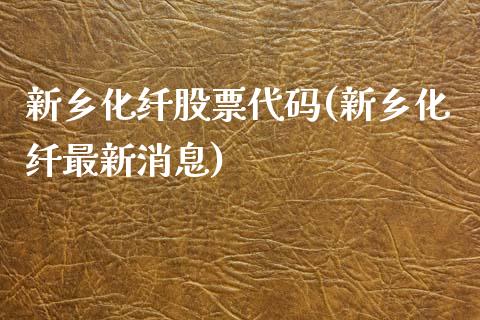 新乡化纤股票代码(新乡化纤最新消息)_https://www.iteshow.com_期货品种_第1张