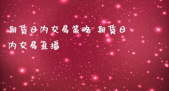 期货日内交易策略 期货日内交易直播_https://www.iteshow.com_商品期货_第1张