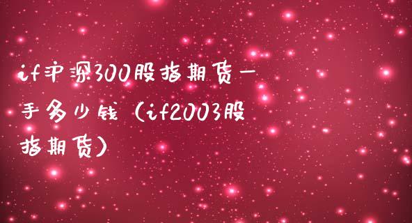 if沪深300股指期货一手多少钱（if2003股指期货）_https://www.iteshow.com_原油期货_第1张