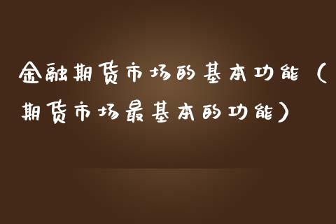 金融期货市场的基本功能（期货市场最基本的功能）_https://www.iteshow.com_期货知识_第1张