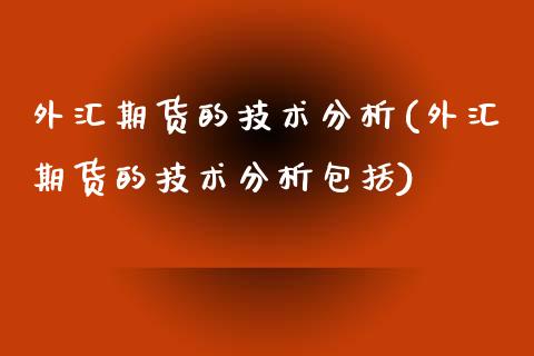 外汇期货的技术分析(外汇期货的技术分析包括)_https://www.iteshow.com_期货手续费_第1张