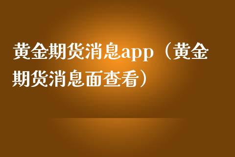 黄金期货消息app（黄金期货消息面查看）_https://www.iteshow.com_原油期货_第1张