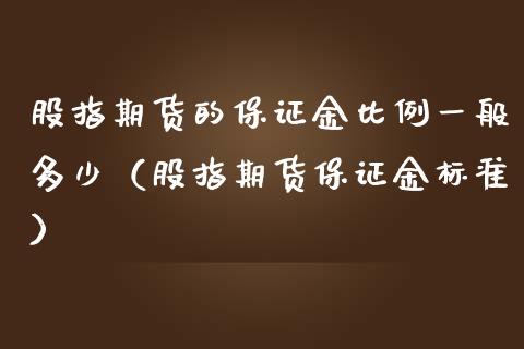 股指期货的保证金比例一般多少（股指期货保证金标准）_https://www.iteshow.com_原油期货_第1张