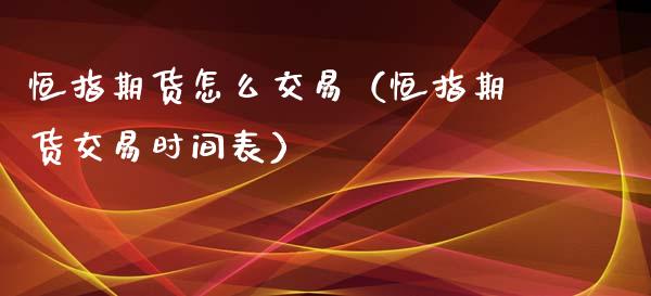 恒指期货怎么交易（恒指期货交易时间表）_https://www.iteshow.com_原油期货_第1张