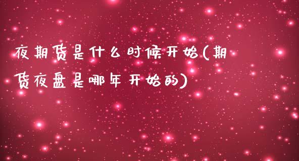 夜期货是什么时候开始(期货夜盘是哪年开始的)_https://www.iteshow.com_期货百科_第1张