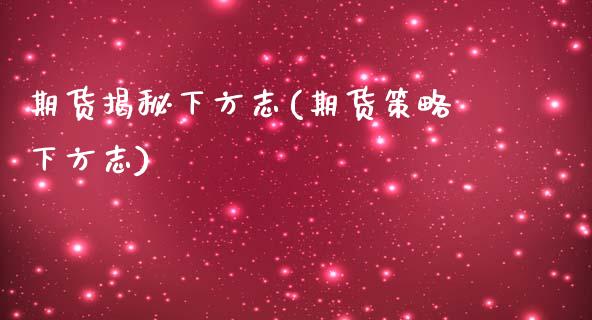 期货揭秘下方志(期货策略下方志)_https://www.iteshow.com_期货百科_第1张