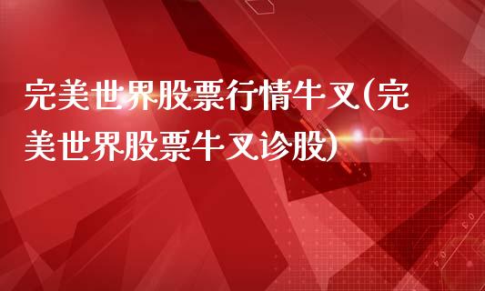 完美世界股票行情牛叉(完美世界股票牛叉诊股)_https://www.iteshow.com_商品期货_第1张