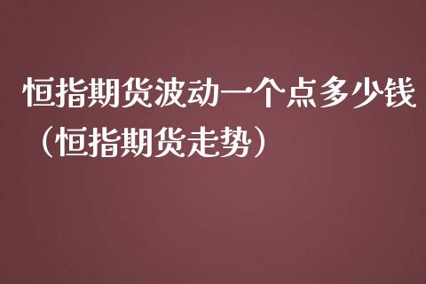 恒指期货波动一个点多少钱（恒指期货走势）_https://www.iteshow.com_期货品种_第1张