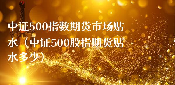 中证500指数期货市场贴水（中证500股指期货贴水多少）_https://www.iteshow.com_商品期权_第1张