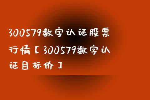 300579数字认证股票行情【300579数字认证目标价】_https://www.iteshow.com_股票_第1张