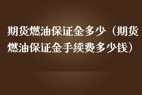 期货燃油保证金多少（期货燃油保证金手续费多少钱）_https://www.iteshow.com_股指期货_第1张