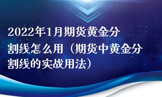 2022年1月期货黄金分割线怎么用（期货中黄金分割线的实战用法）_https://www.iteshow.com_期货开户_第1张