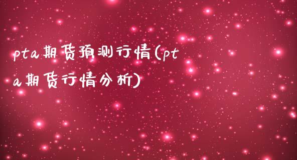 pta期货预测行情(pta期货行情分析)_https://www.iteshow.com_原油期货_第1张