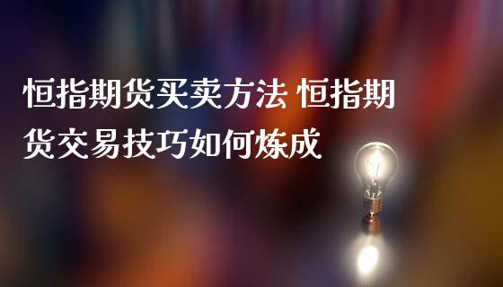 恒指期货买卖方法 恒指期货交易技巧如何炼成_https://www.iteshow.com_期货交易_第1张