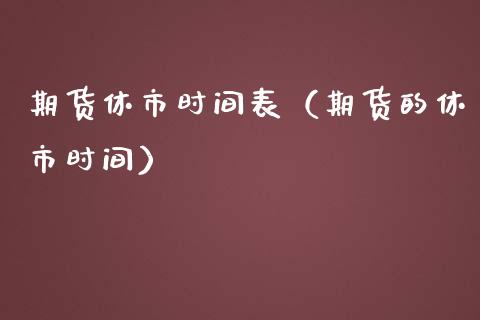 期货休市时间表（期货的休市时间）_https://www.iteshow.com_股指期权_第1张