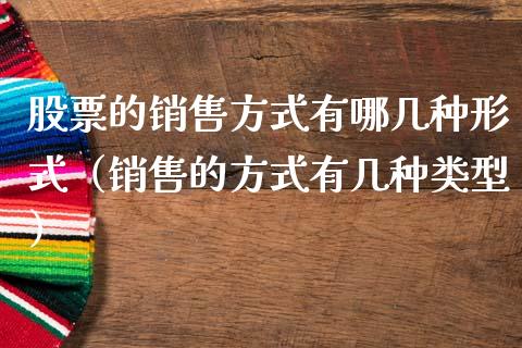 股票的销售方式有哪几种形式（销售的方式有几种类型）_https://www.iteshow.com_股票_第1张