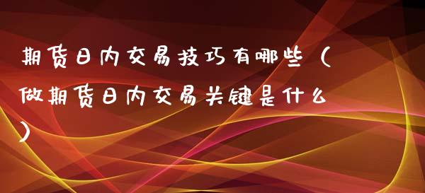 期货日内交易技巧有哪些（做期货日内交易关键是什么）_https://www.iteshow.com_期货开户_第1张