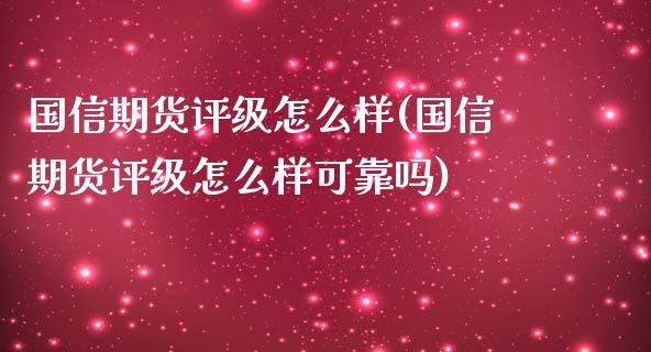 国信期货评级怎么样(国信期货评级怎么样可靠吗)_https://www.iteshow.com_期货交易_第1张