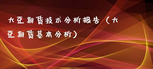 大豆期货技术分析报告（大豆期货基本分析）_https://www.iteshow.com_期货公司_第1张