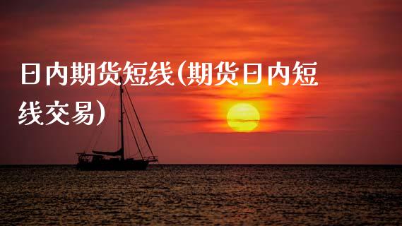 日内期货短线(期货日内短线交易)_https://www.iteshow.com_商品期货_第1张