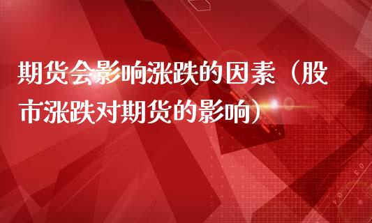 期货会影响涨跌的因素（股市涨跌对期货的影响）_https://www.iteshow.com_期货交易_第1张