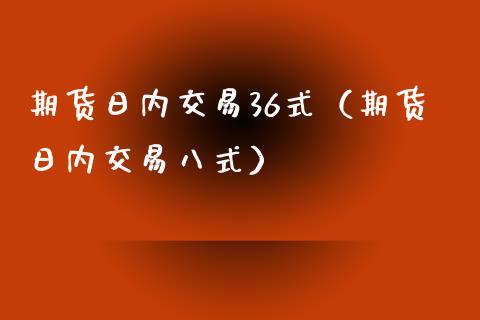 期货日内交易36式（期货日内交易八式）_https://www.iteshow.com_期货公司_第1张