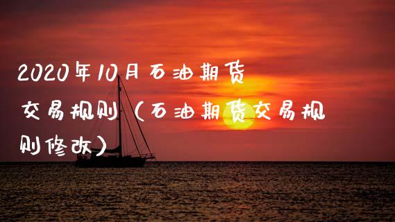 2020年10月石油期货交易规则（石油期货交易规则修改）_https://www.iteshow.com_期货知识_第1张