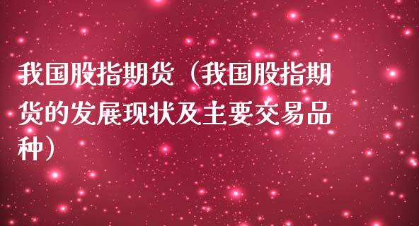 我国股指期货（我国股指期货的发展现状及主要交易品种）_https://www.iteshow.com_黄金期货_第1张