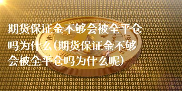 期货保证金不够会被全平仓吗为什么(期货保证金不够会被全平仓吗为什么呢)_https://www.iteshow.com_期货手续费_第1张