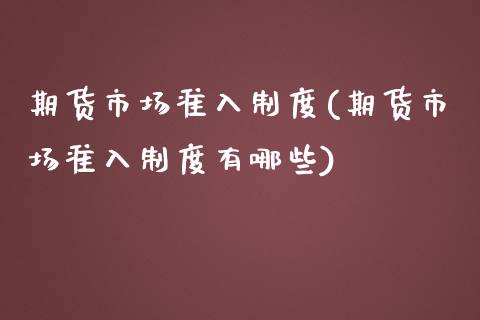 期货市场准入制度(期货市场准入制度有哪些)_https://www.iteshow.com_期货手续费_第1张