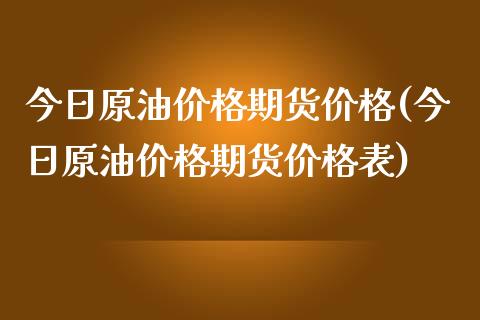 今日原油价格期货价格(今日原油价格期货价格表)_https://www.iteshow.com_期货手续费_第1张