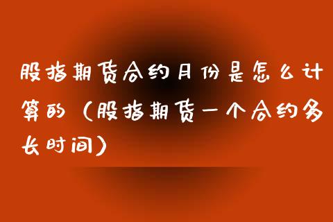 股指期货合约月份是怎么计算的（股指期货一个合约多长时间）_https://www.iteshow.com_期货公司_第1张