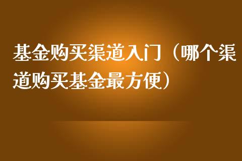 基金购买渠道入门（哪个渠道购买基金最方便）_https://www.iteshow.com_基金_第1张