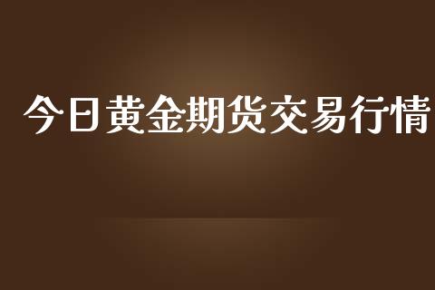 今日黄金期货交易行情_https://www.iteshow.com_期货百科_第1张