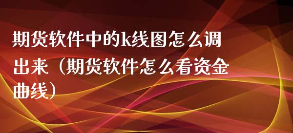 期货软件中的k线图怎么调出来（期货软件怎么看资金曲线）_https://www.iteshow.com_期货开户_第1张