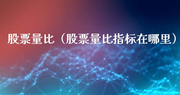 股票量比（股票量比指标在哪里）_https://www.iteshow.com_股票_第1张