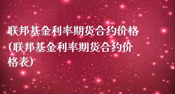 联邦基金利率期货合约价格(联邦基金利率期货合约价格表)_https://www.iteshow.com_期货知识_第1张