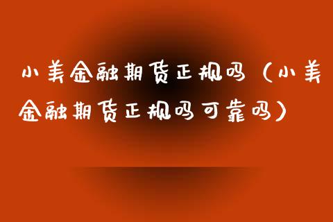 小美金融期货正规吗（小美金融期货正规吗可靠吗）_https://www.iteshow.com_商品期货_第1张