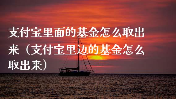 支付宝里面的基金怎么取出来（支付宝里边的基金怎么取出来）_https://www.iteshow.com_基金_第1张