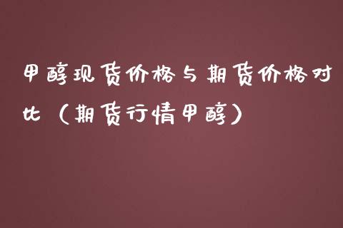 甲醇现货价格与期货价格对比（期货行情甲醇）_https://www.iteshow.com_期货知识_第1张