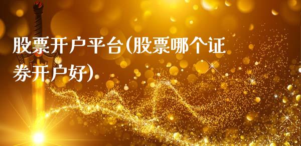 股票开户平台(股票哪个证券开户好)_https://www.iteshow.com_期货交易_第1张