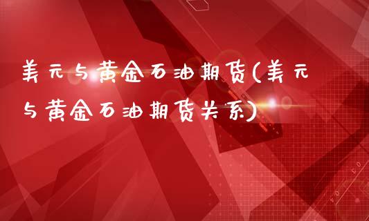 美元与黄金石油期货(美元与黄金石油期货关系)_https://www.iteshow.com_期货品种_第1张