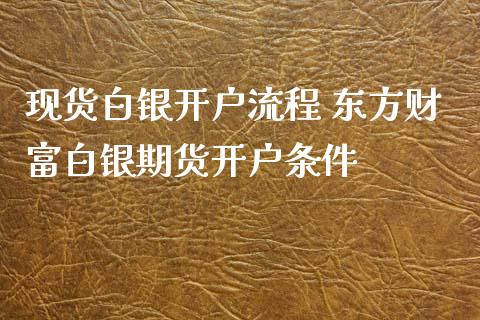 现货白银开户流程 东方财富白银期货开户条件_https://www.iteshow.com_股指期权_第1张