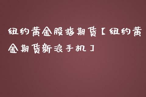 纽约黄金股指期货【纽约黄金期货新浪手机】_https://www.iteshow.com_黄金期货_第1张