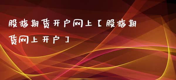 股指期货开户网上【股指期货网上开户】_https://www.iteshow.com_期货公司_第1张